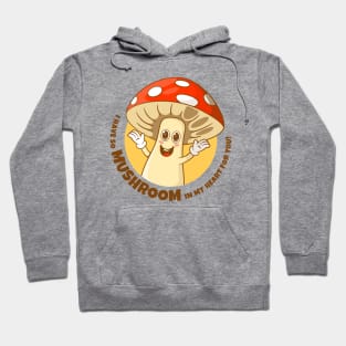 I have so mushroom in my heart for you (on light colors) Hoodie